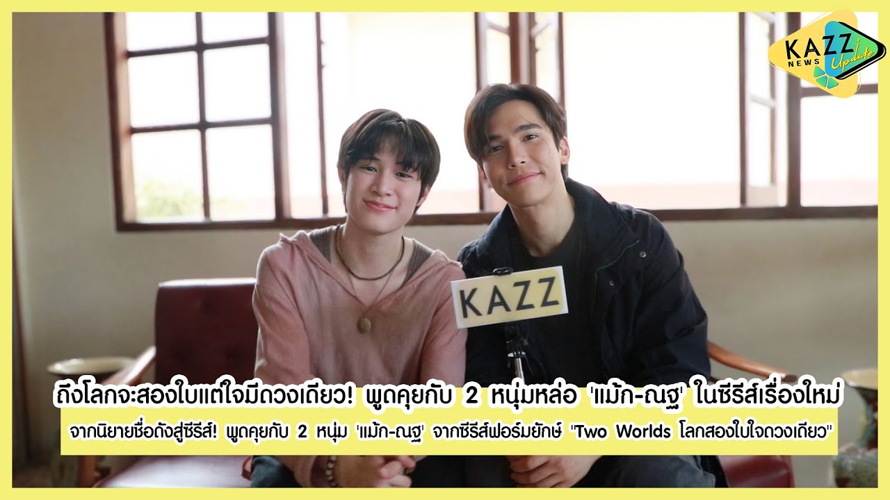 KAZZ NEWS UPDATE ll ถึงโลกจะสองใบแต่ใจมีดวงเดียว! พูดคุยกับ 2 หนุ่มหล่อ 'แม้ก-ณฐ' ในซีรีส์เรื่องใหม่