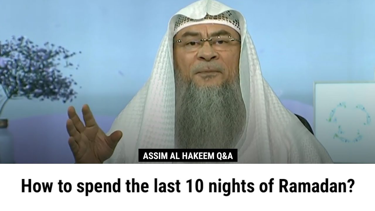 How to spend the last 10 nights of Ramadan? | Sheikh Assim Al Hakeem 