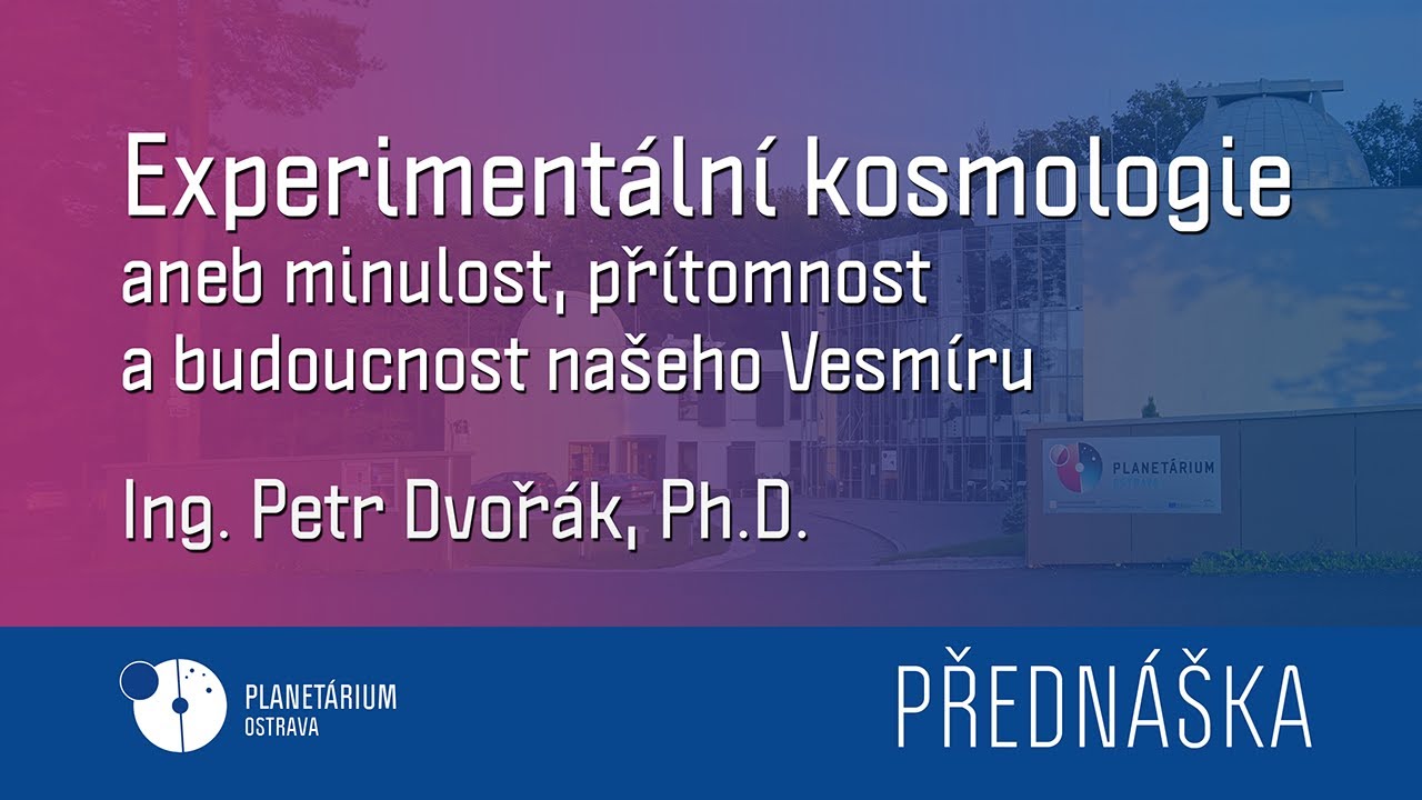 Petr Dvořák: Experimentální kosmologie aneb minulost, přítomnost a budoucnost našeho Vesmíru