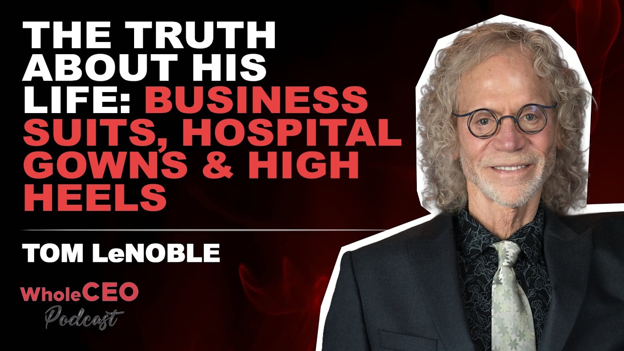 The Truth About His Life Business Suits, Hospital Gowns, & High Heels | Tom LeNoble | WholeCEO