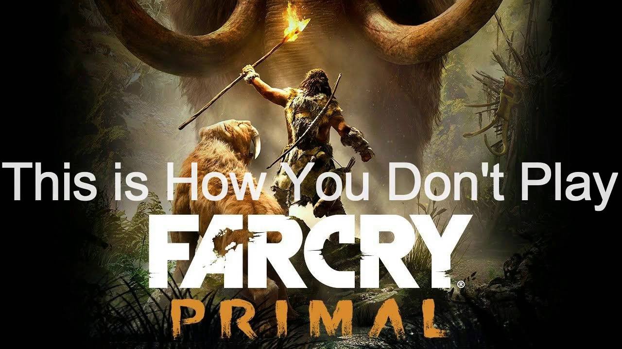 This Is How You Don't Play: Far Cry Primal