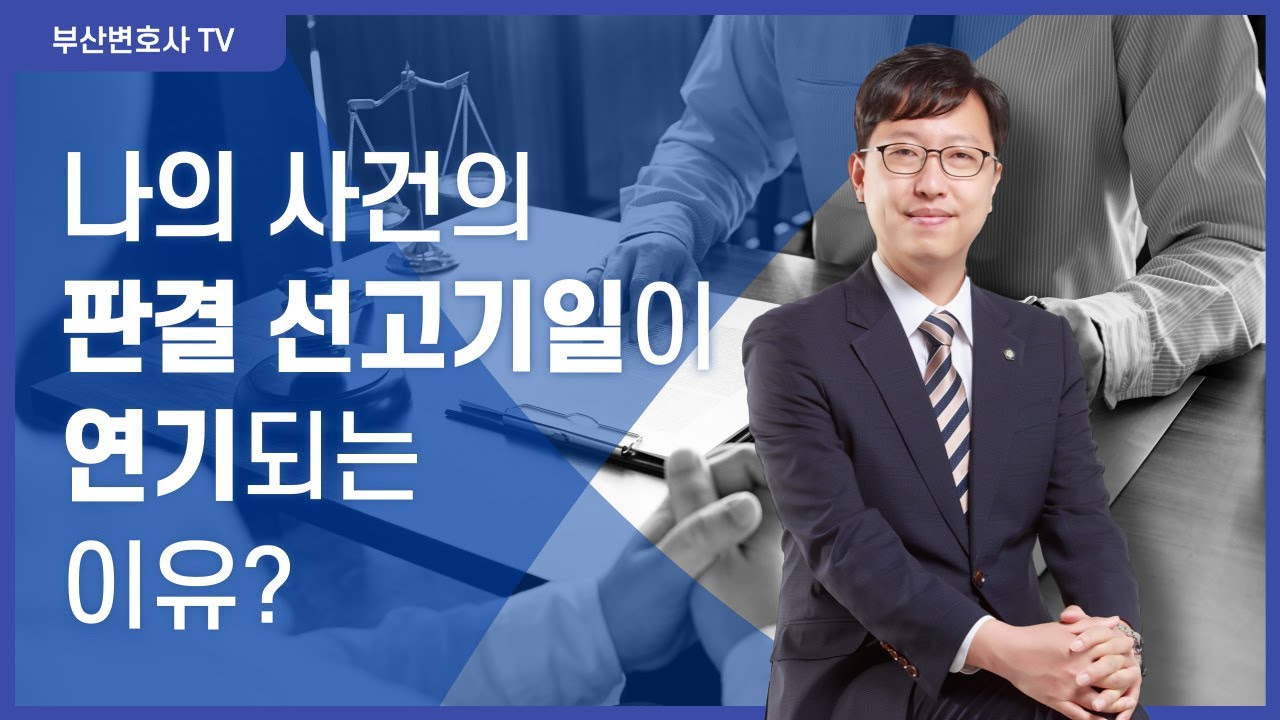 나의 사건의  판결선고기일이 연기되는 이유? [부산민사변호사][부산형사변호사]