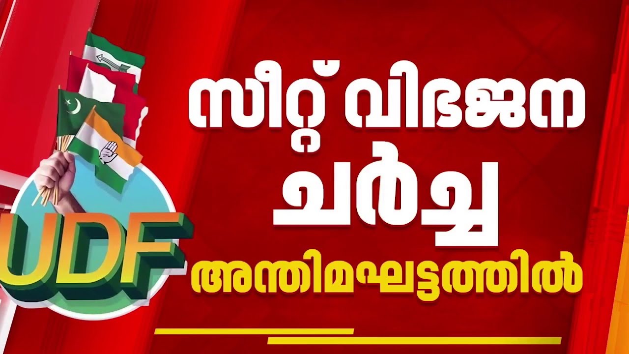 UDF സീറ്റ് വിഭജനം അന്തിമഘട്ടത്തില്‍, നിര്‍ണായ ചര്‍ച്ച നാളെ മലപ്പുറത്ത് | UDF