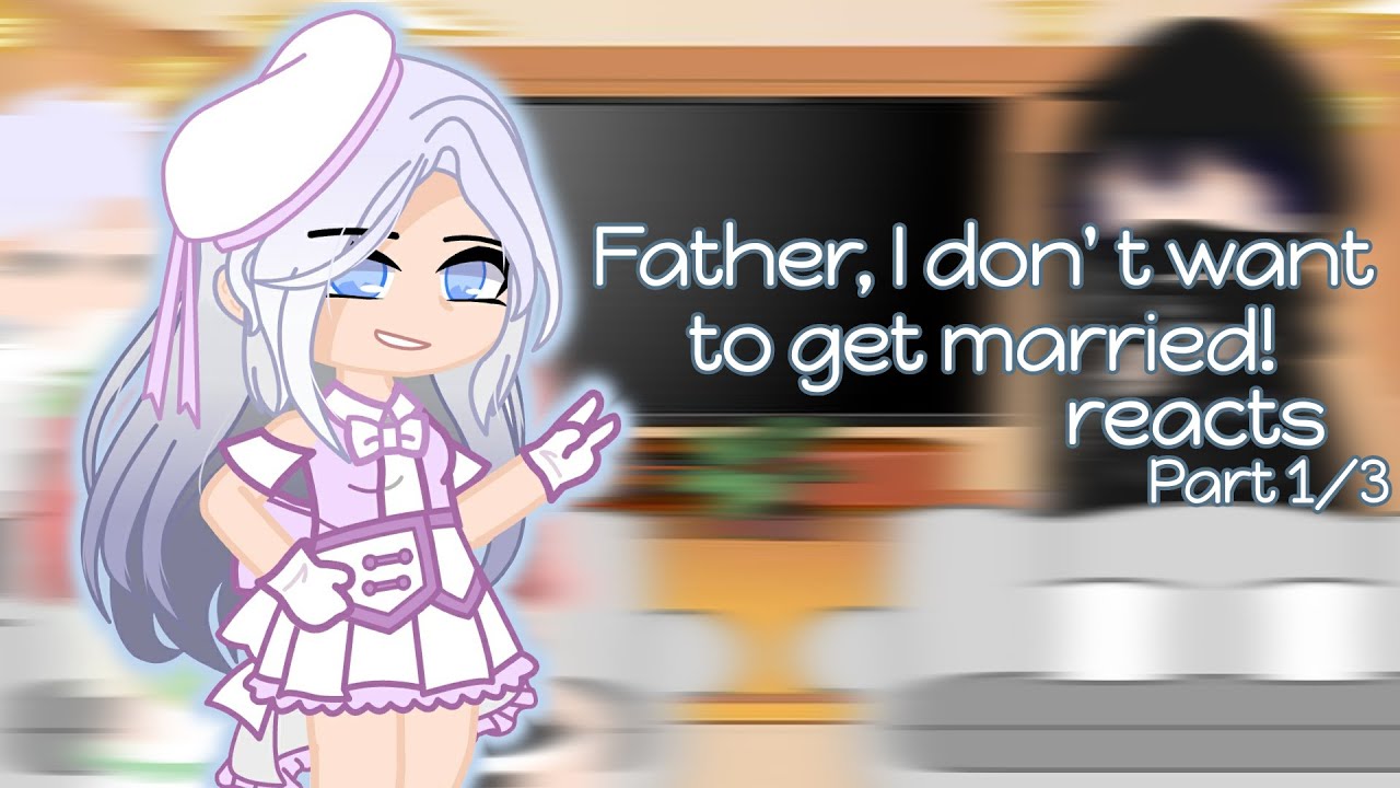 Father, I don't want to get married! reacts||Short||Manhua/Manhwa||Part 1/3||Read_desc.||Faith_L.