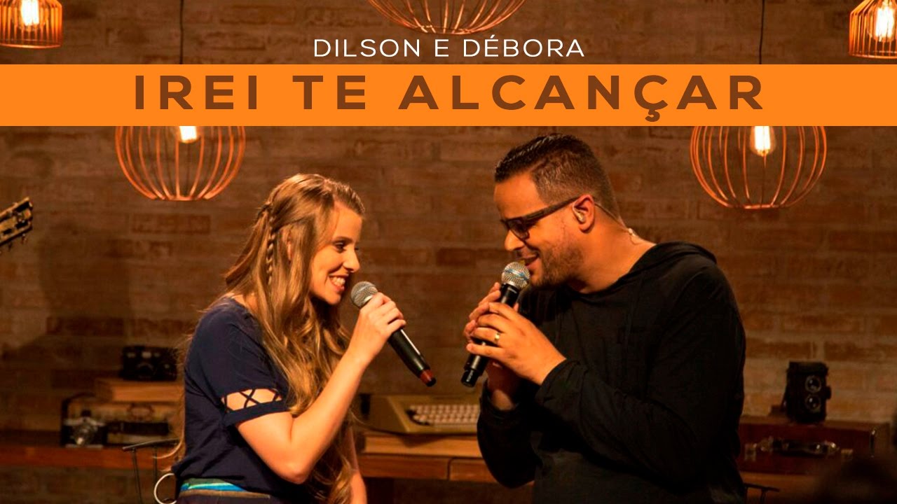 @dilsonedebora  - IREI TE ALCANÇAR