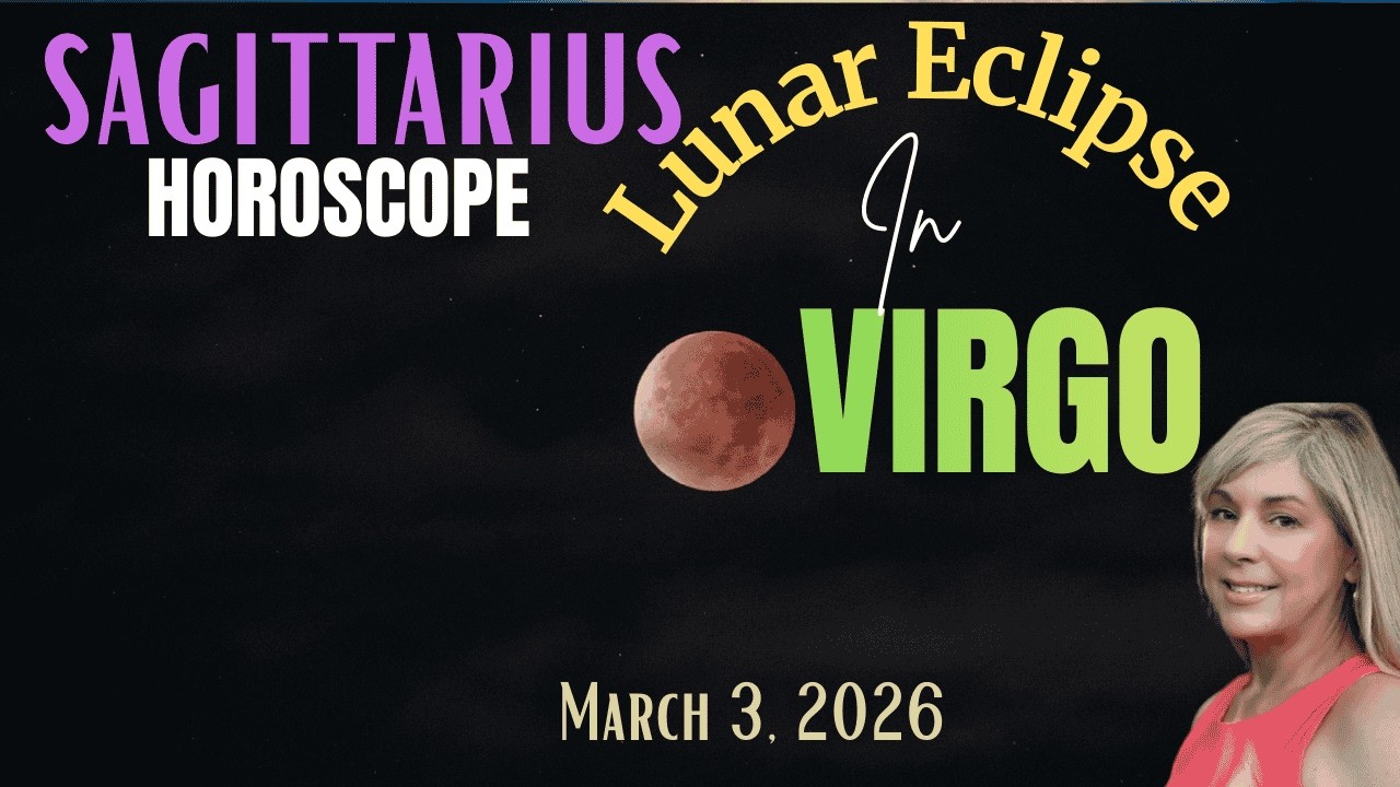 SAGITTARIUS HOROSCOPE~VIRGO LUNAR ECLIPSE 3/3/2026