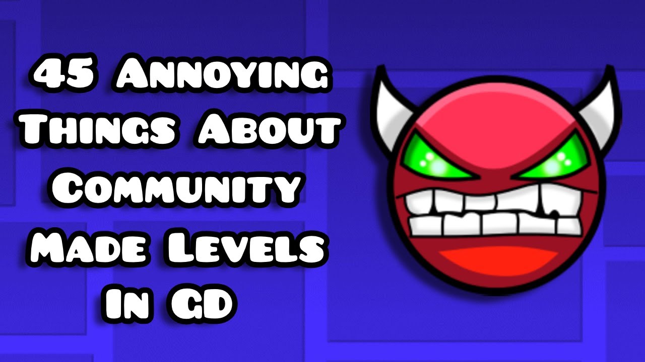 45 Annoying Things about Community Made Levels in GD