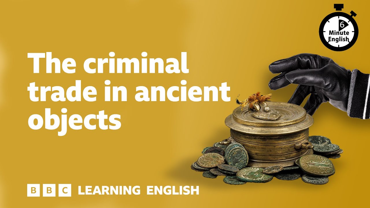 The criminal trade in ancient objects ⏲️ 6 Minute English