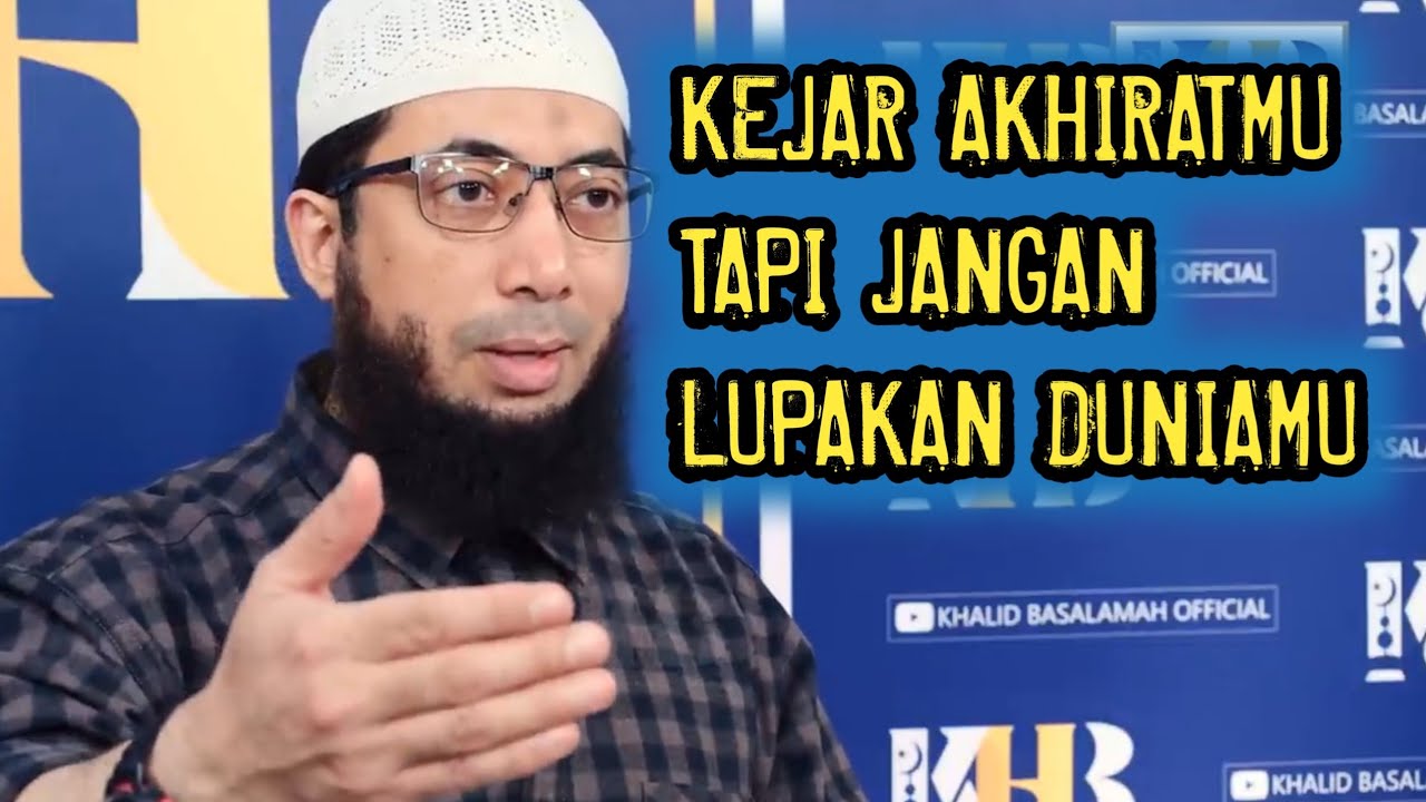 Kejar Akhiratmu tapi Jangan Lupakan Duniamu - Ustadz Khalid Basalamah