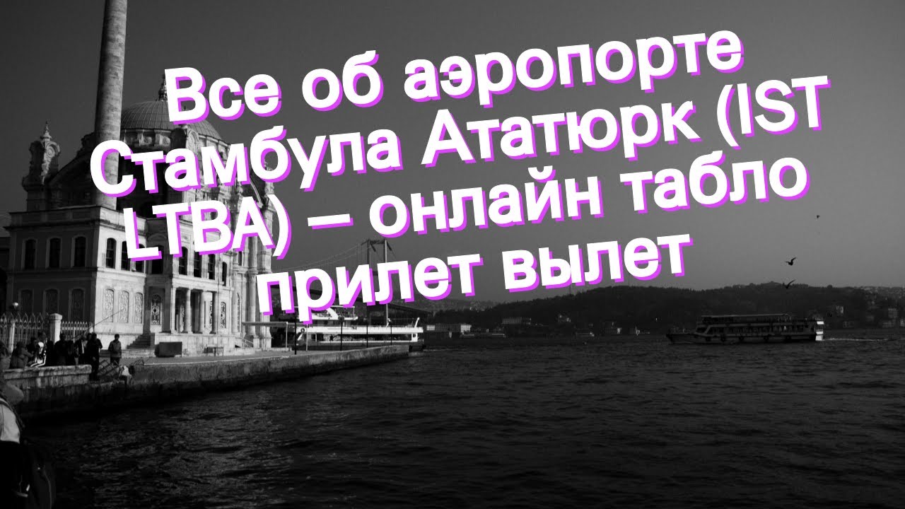 Все об аэропорте Стамбула Ататюрк (IST LTBA) &ndash; онлайн табло прилет вылет