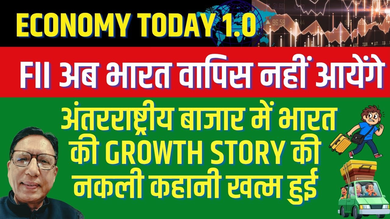 FII अब भारत वापिस नहीं आयेंगे, अंतरराष्ट्रीय बाजार में भारत की Growth Story की नकली कहानी खत्म हुई