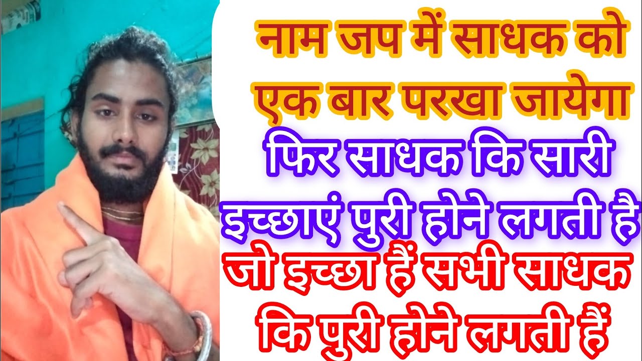 नाम जप में साधक को एक बार परखा जाएगा फिर साधक की सारी इच्छा पूरी होने लगती हैं जो इच्छा हैं सभी की 