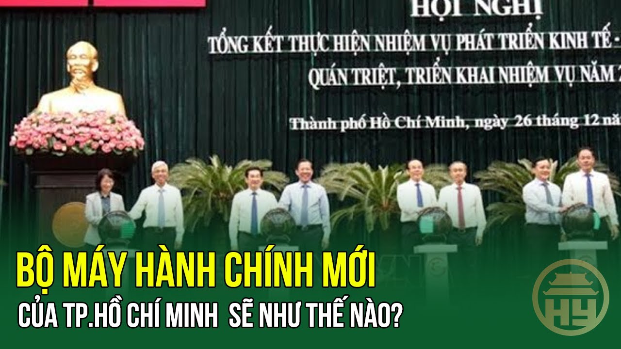 Bộ máy hành chính mới của TP.HCM dự kiến đi vào hoạt động từ ngày 1.4 sẽ như thế nào?