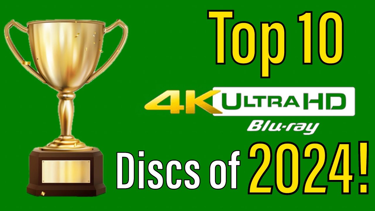 Top 10 4K UHD Discs of 2024!