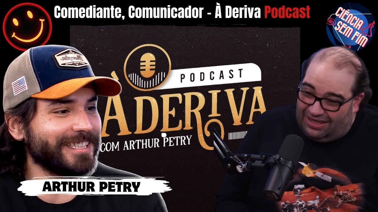 SERGIO SACANI ENTREVISTA ARTHUR PETRY À DERIVA PODCAST - Ciência Sem Fim - comediante e comunicador