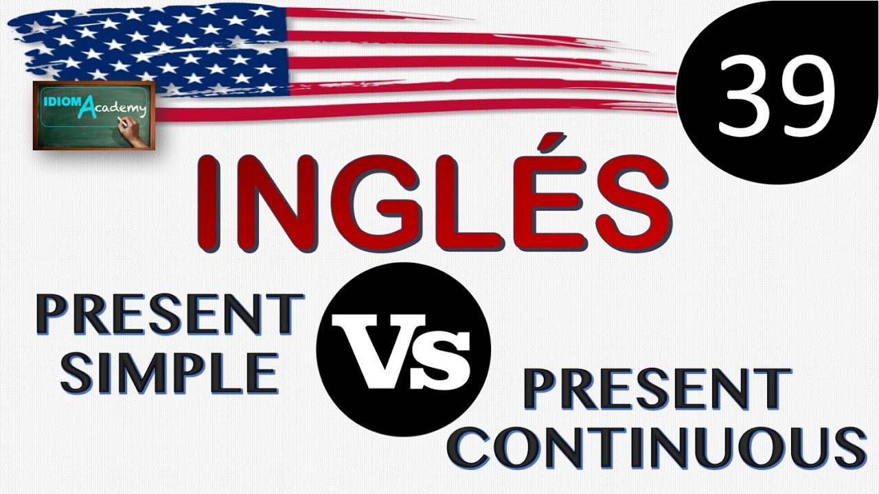 Curso de Inglés - LECCION 39(PRESENT SIMPLE VS CONTINUOUS)- diferencias presente simple y progresivo