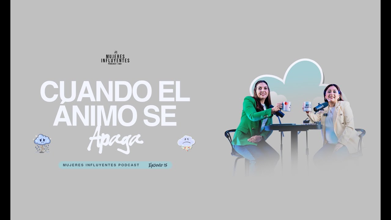 MUJERES INFLUYENTES EP. 15 | CUANDO EL ÁNIMO SE APAGA