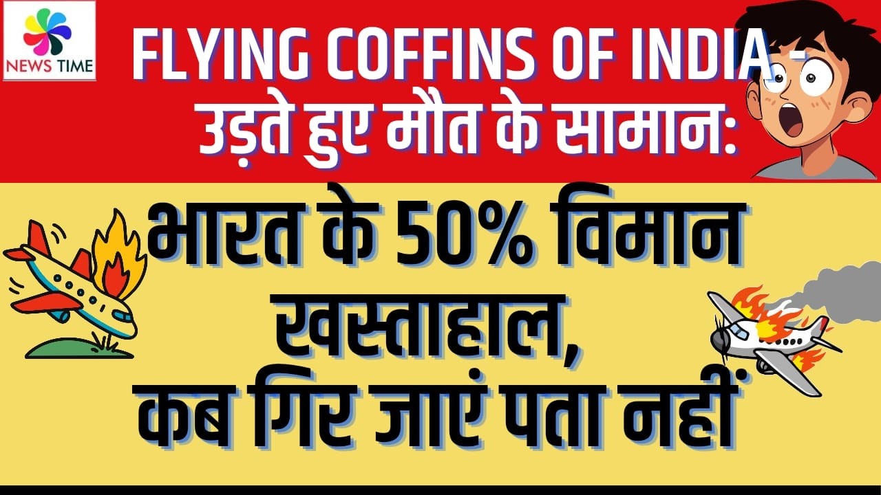 Flying Coffins of India - उड़ते हुए मौत के सामान: भारत के 50% विमान खस्ताहाल, कब फिर जाएं पता नहीं