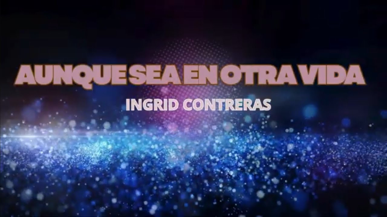 Aunque Sea En Otra Vida (Karaoke) - Ingrid Contreras 