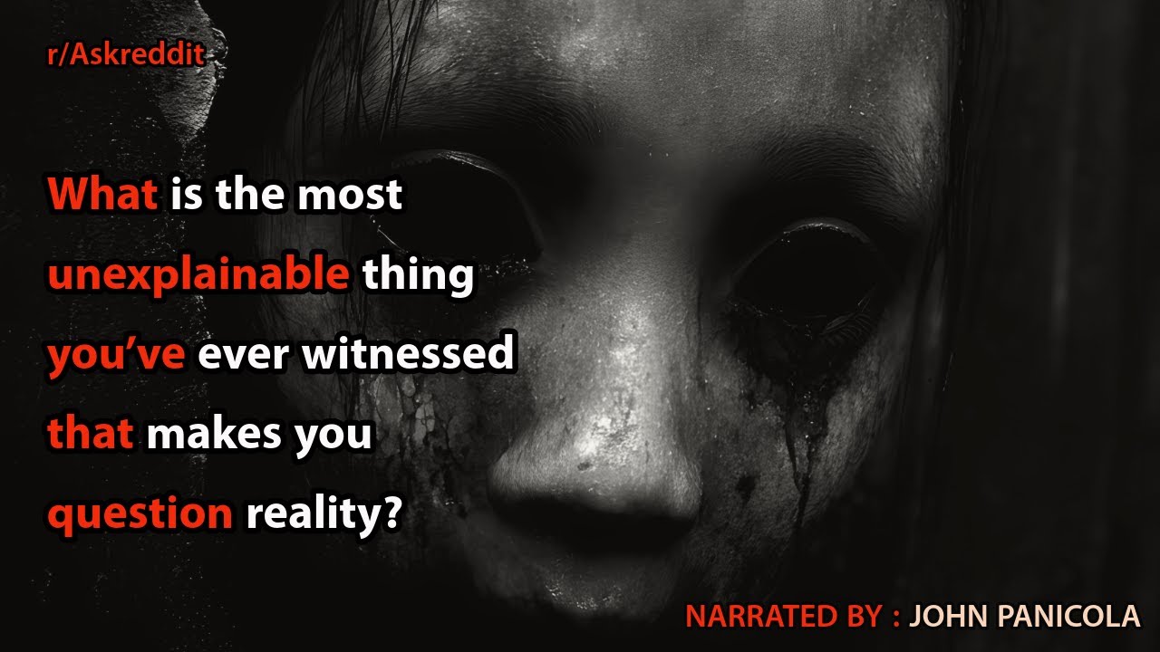 What is the most unexplainable thing you&rsquo;ve ever witnessed that makes you question reality?