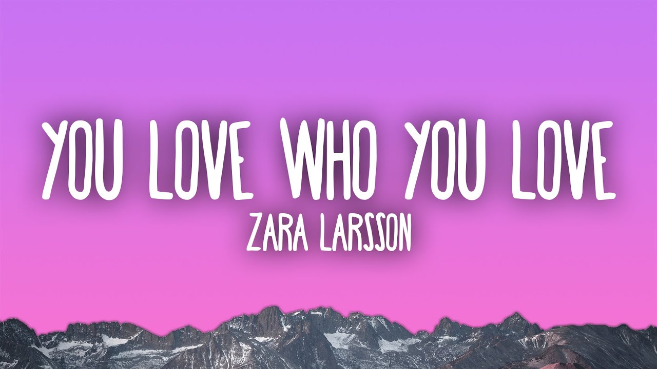 Zara Larsson - You Love Who You Love