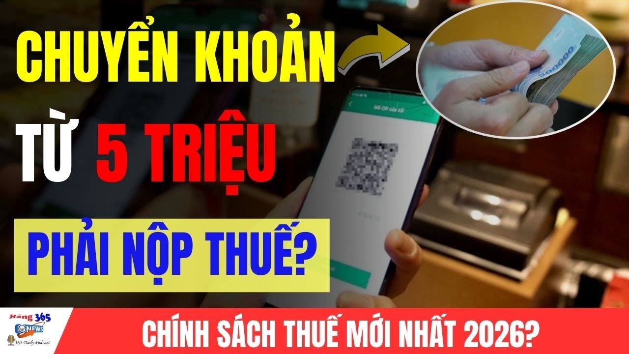 Chuyển Khoản Trên 5 Triệu Bị Đánh Thuế: Sự Thật Hay Chỉ Là Hiểu Lầm Tai Hại? | Hóng 365