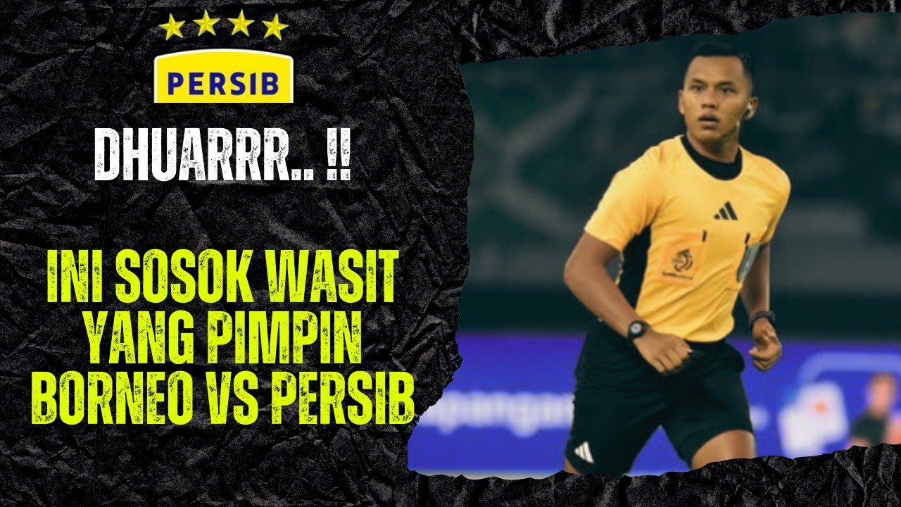 DHUARRR..!! INI FAKTA SOSOK WASIT YANG AKAN PIMPIN LAGA BORNEO vs PERSIB DI SAMARINDA.
