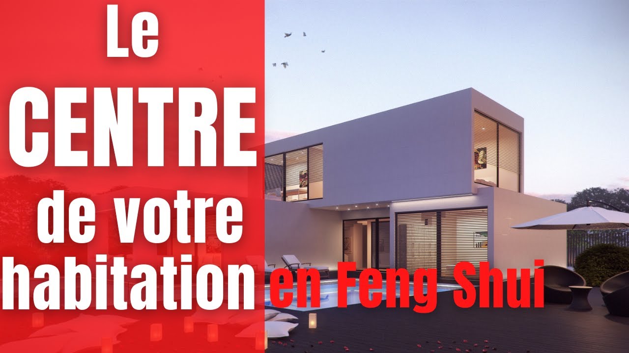 Le CENTRE de votre habitation en Feng Shui