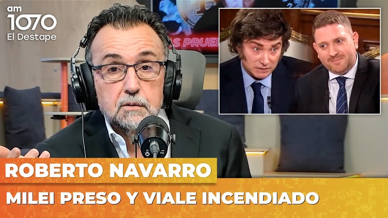 MILEI PRESO Y VIALE INCENDIADO | El editorial de Roberto Navarro