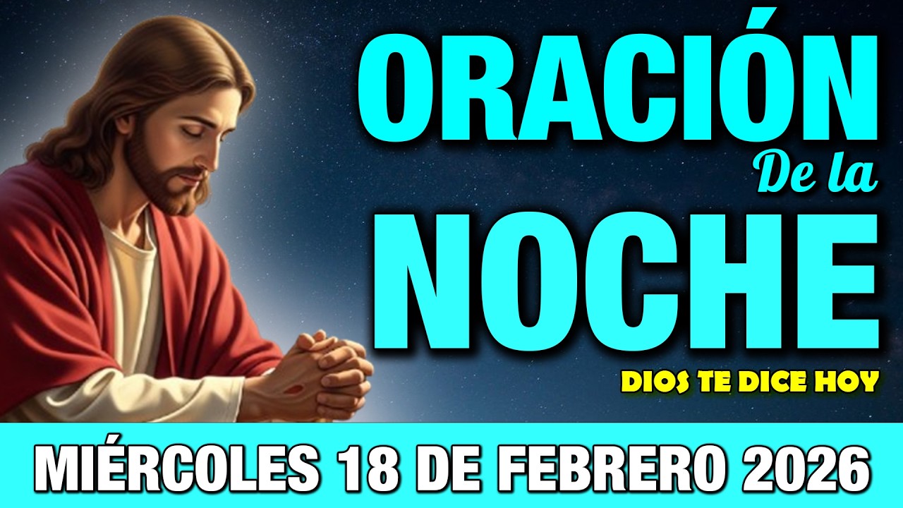 Oración de la Noche de Hoy Miércoles 18 de Febrero I  Agradece a Dios Antes de Dormir