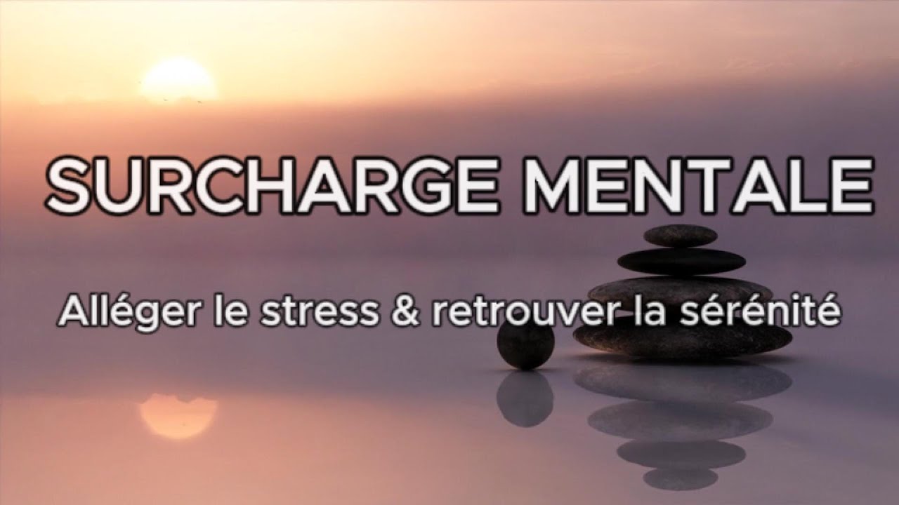 SURCHARGE MENTALE-Relaxation guid&eacute;e pour all&eacute;ger le stress et retrouver la s&eacute;r&eacute;nit&eacute;