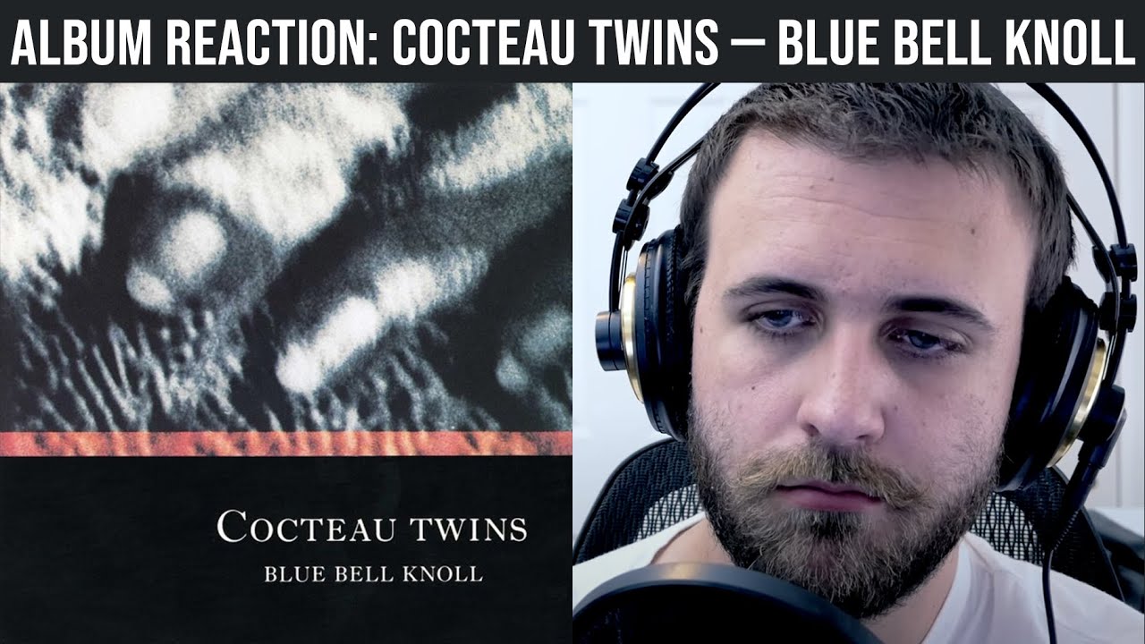 ALBUM REACTION: Cocteau Twins — Blue Bell Knoll