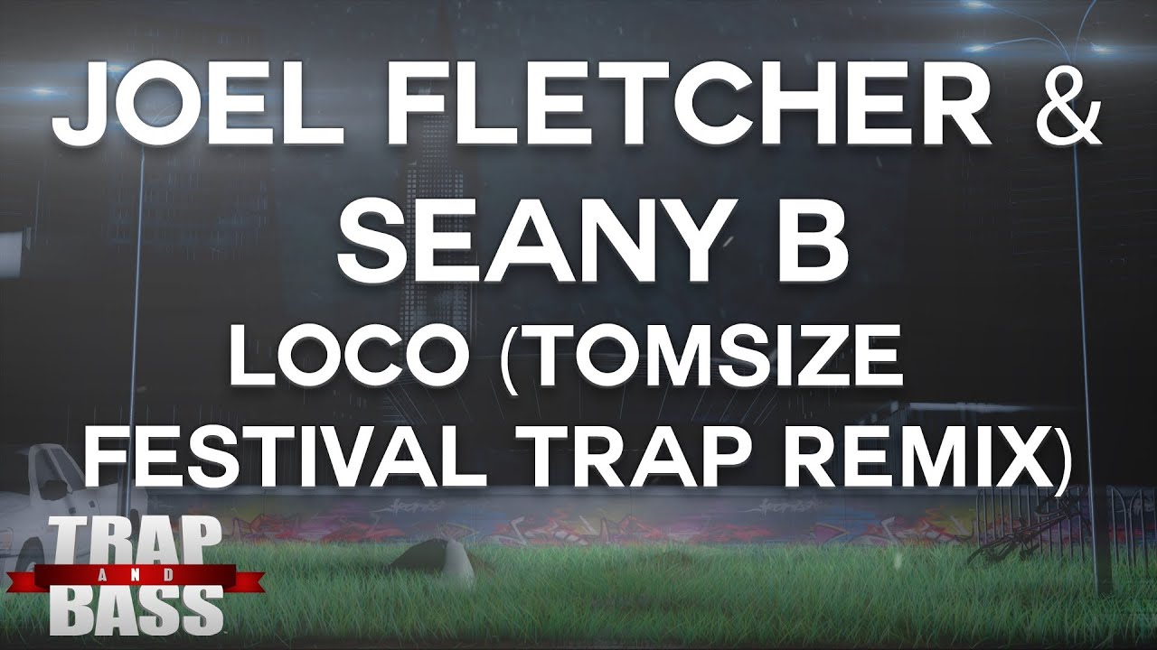 Joel Fletcher & Seany B - Loco (Tomsize Festival Trap Remix)
