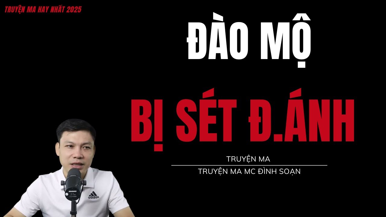 TRUYỆN MA ĐÌNH SOẠN : ĐÀO MỘ BỊ SÉT Đ.ÁNH : CHUYỆN MA MC ĐÌNH SOẠN MỚI NHẤT.