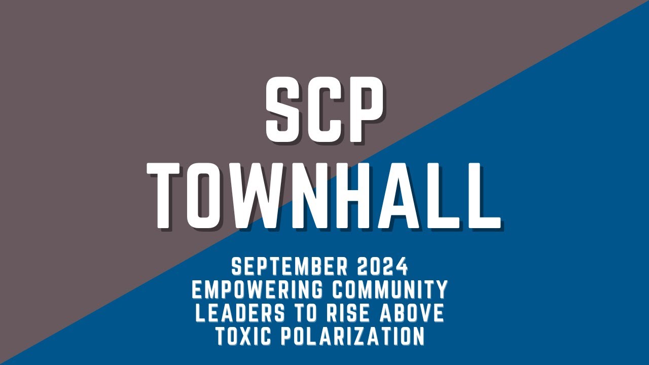 SCP Town Hall September 2024 - Empowering Community Leaders to Rise Above Toxic Polarization