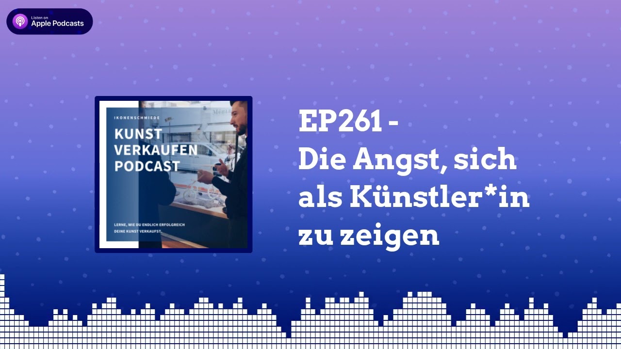 Die Angst, sich als K&uuml;nstler zu zeigen | Kunst verkaufen Podcast EP261