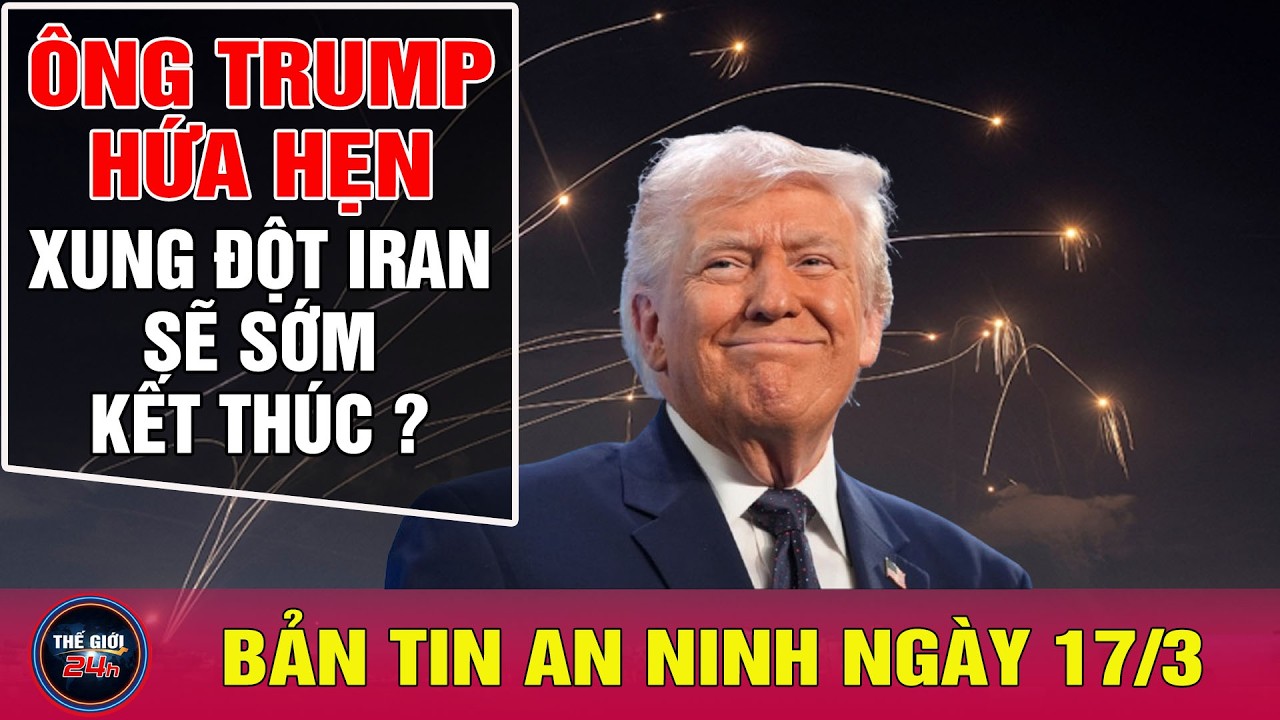 Bản tin an ninh mới nhất ngày 16/3: Ông Trump tuyên bố chiến sự Iran sắp kết thúc | Tin nóng thời sự