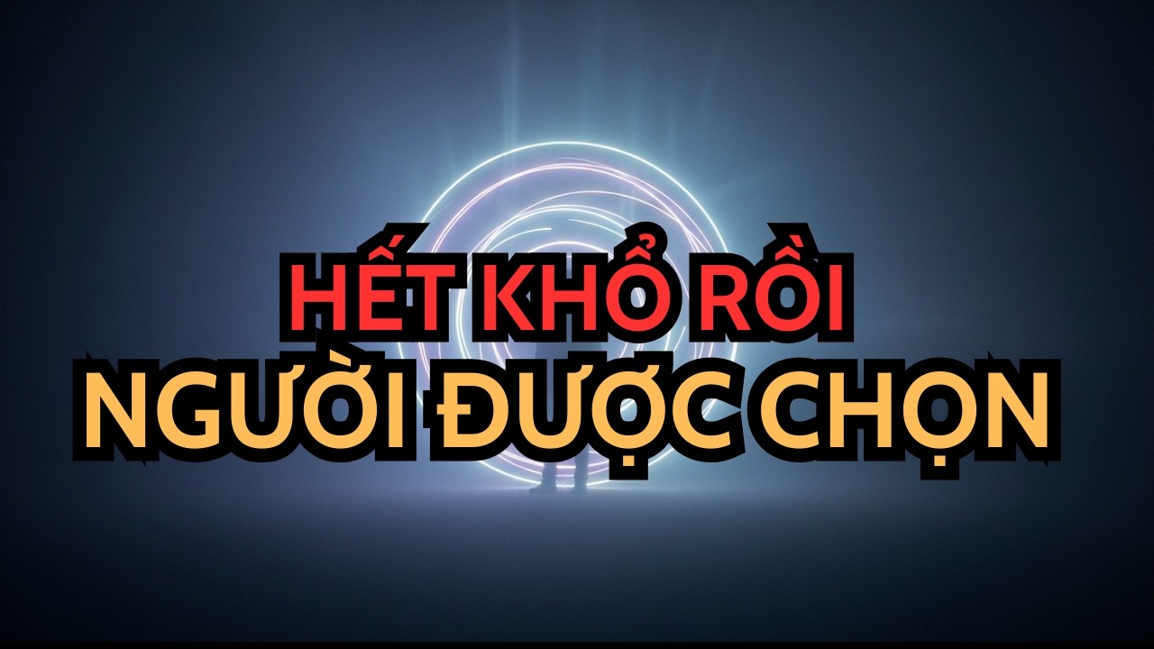 NGƯỜI ĐƯỢC CHỌN! CHƯƠNG MỚI RỰC RỠ: TẠI SAO CẢ THIÊN ĐÀNG ĐANG CỔ VŨ BẠN NGAY LÚC NÀY?