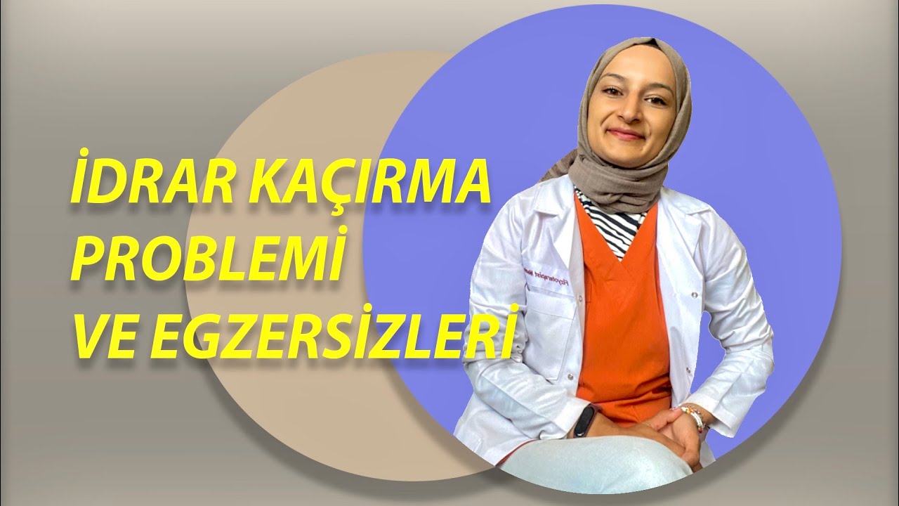İDRAR KAÇIRMA EGZERSİZLERİ/ CİNSEL DİSFONKSİYON/ PELVİK TABAN EGZERSİZLERİ