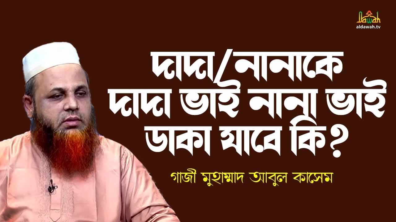 দাদা/নানাকে দাদা ভাই নানা ভাই ডাকা যাবে কি?| ইসলামী প্রশ্ন ও উত্তর। গাজী মুহাম্মাদ আবুল কাসেম