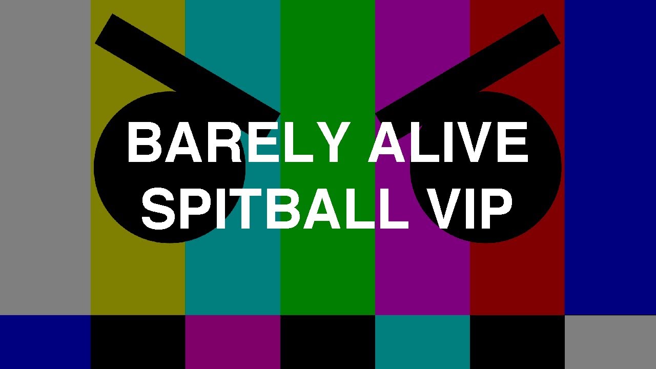 Barely Alive - Spitball VIP
