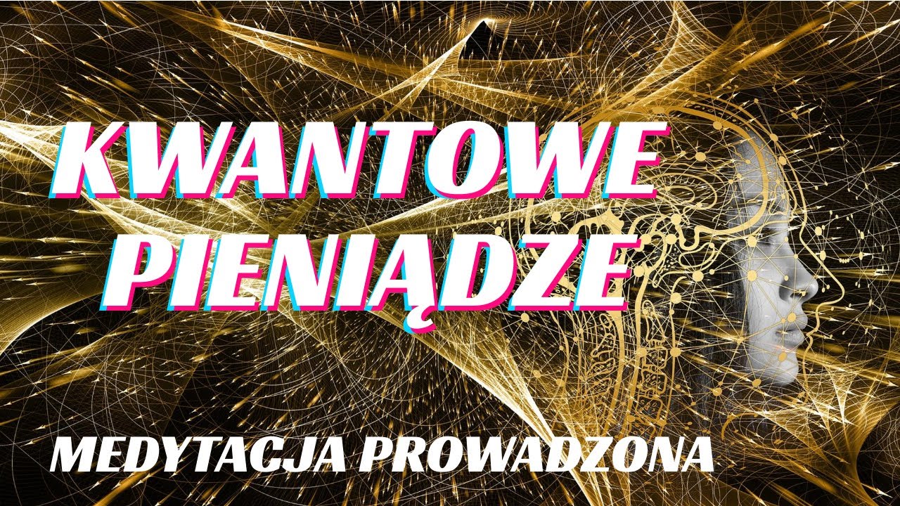 KWANTOWE PIENIĄDZE / MEDYTACJA NA PIENIĄDZE BOGACTWO / DOBROBYT / WIZUALIZACJA / QUANTUM PIENIĘDZY