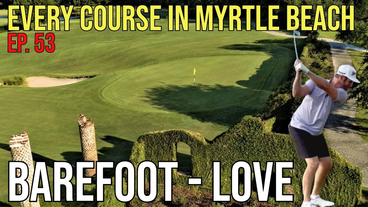 Every Course in Myrtle Beach | Barefoot - Love | Ep. 53