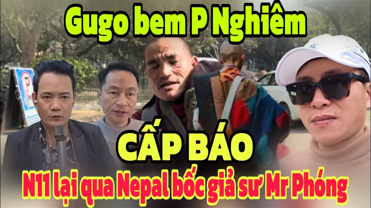 Cấp báo Gugo bem Phước Nghiêm N11Tv lại qua Nepal vạch mặt giả sư Mr Phóng Trạng Gia gọi Xúc Giác
