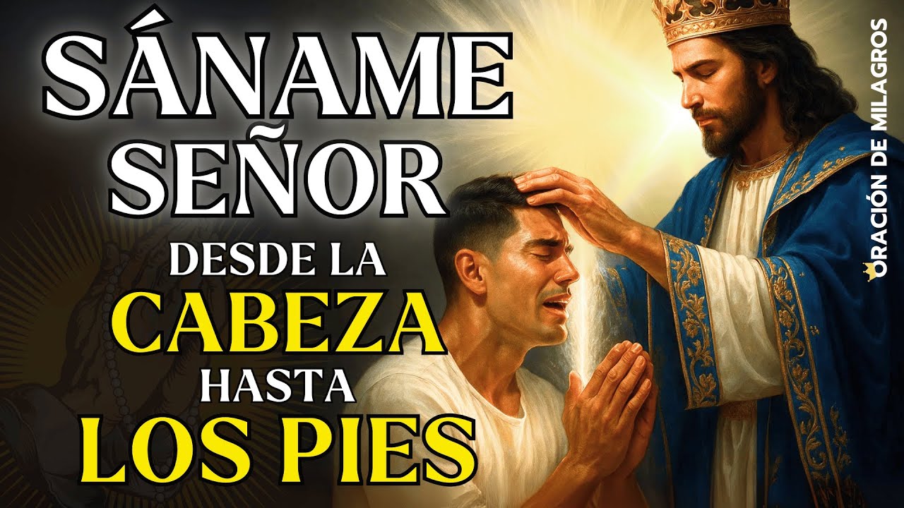 SÁNAME SEÑOR DESDE LA CABEZA HASTA LA PLANTA DE LOS PIES | ORACIÓN DE SANACIÓN