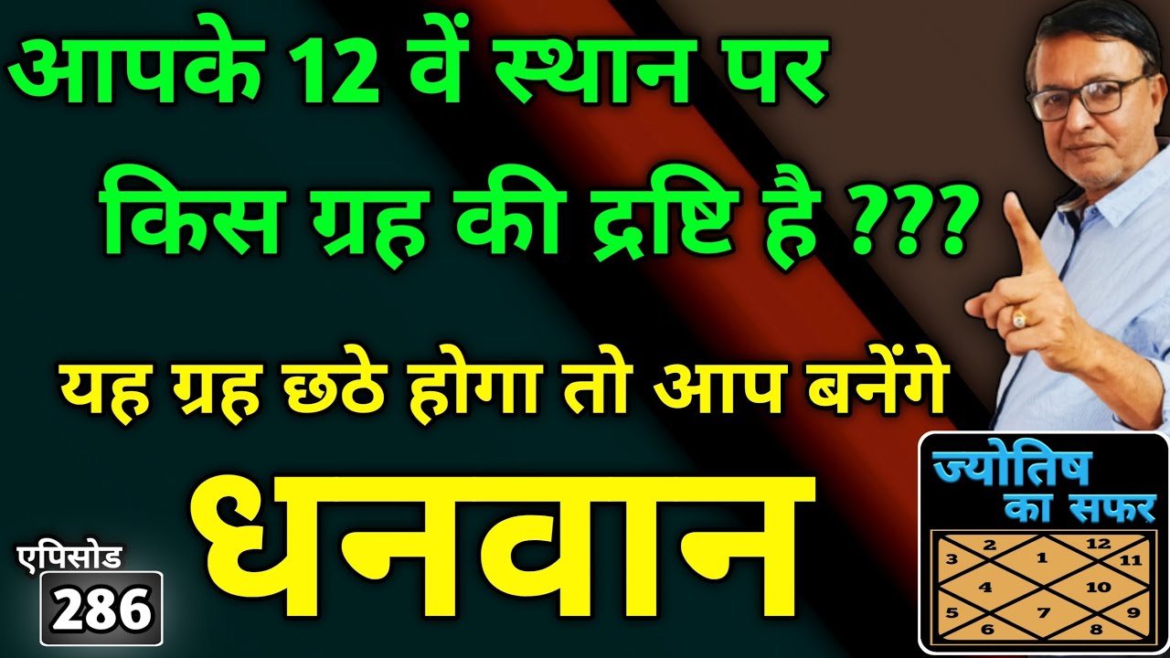 आपके 12 वें स्थान पर किस ग्रह की द्रष्टि है ? यह ग्रह छठे होगा तो आप बनेंगे धनवान । एपिसोड - 286
