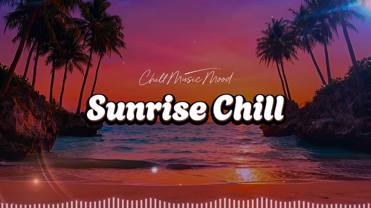 Sunrise Chill 🌞 Chillout Music for Relax & Focus | ChillMusicMood