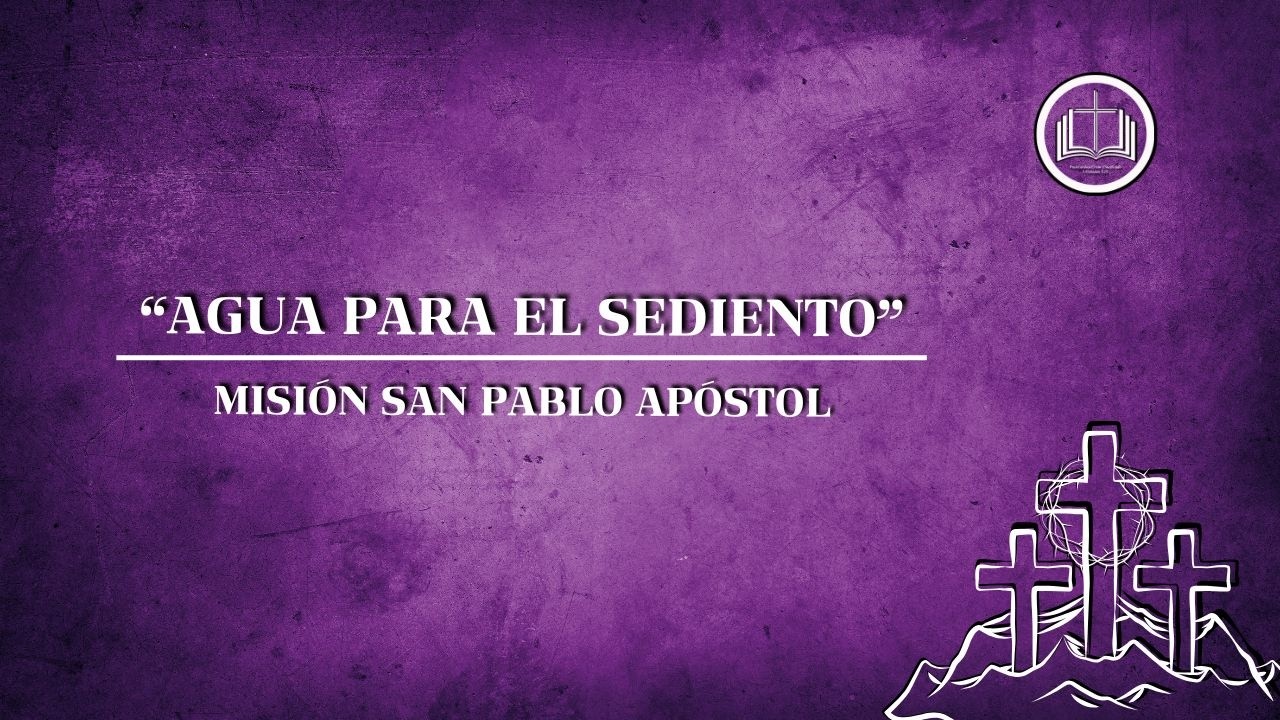 Agua Para el Sediento__Misión San Pablo Apóstol