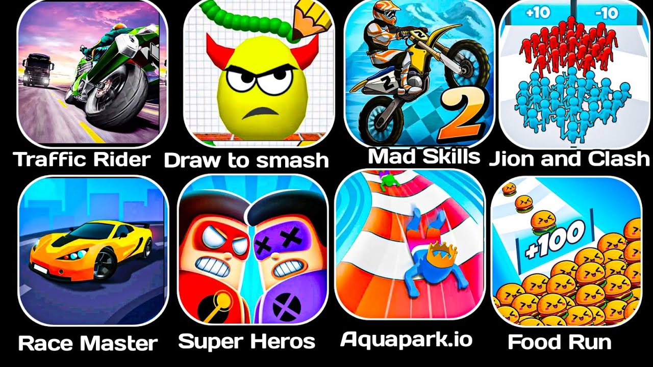 Traffic Rider, Draw To Smash,Mad Skills,Jion and Clash,Race Master, Super Heros,Aquapark.io,Food Run