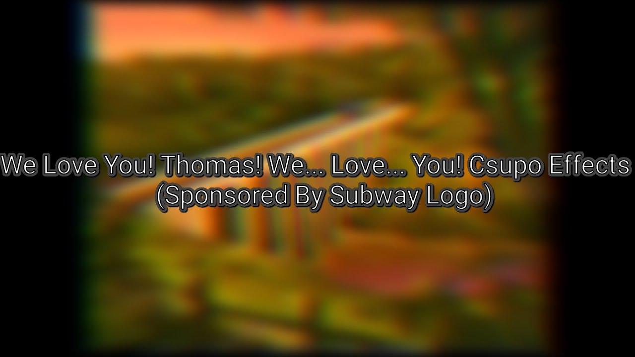 We Love You! Thomas! We... Love... You! Csupo Effects (Sponsored By Subway Logo)